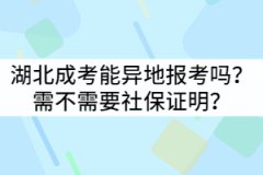 湖北成考能異地報考嗎？需不需要社保證明？