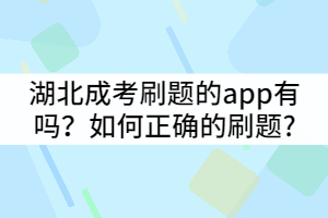 湖北成考刷題的app有嗎？如何正確的刷題?