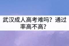 武漢成人高考難嗎？通過率高不高？