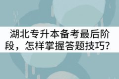 湖北專升本備考最后階段，怎樣掌握答題技巧？