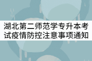 2021年湖北第二師范學普通專升本考試疫情防控注意事項通知