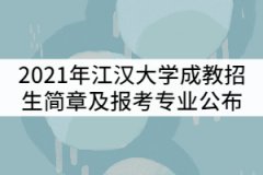 2021年江漢大學成考招生簡章及報考專業(yè)公布