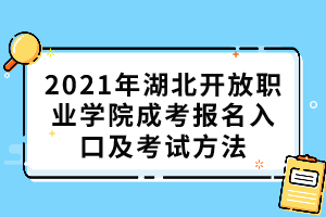 2021年湖北開(kāi)放職業(yè)學(xué)院成考報(bào)名入口及考試方法