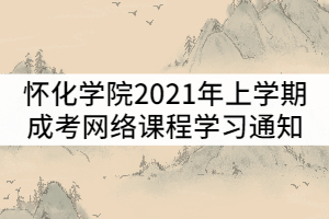 懷化學院2021年上學期成人高考網絡課程學習通知