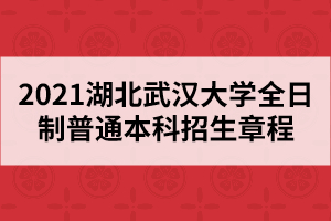 2021湖北武漢大學(xué)全日制普通本科招生章程