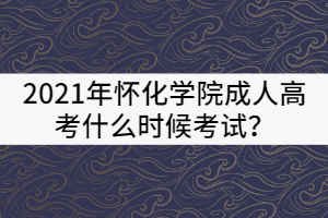 2021年懷化學院成教報名時間及報考條件有那些？