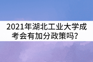 2021年湖北工業(yè)大學成考會有加分政策嗎？