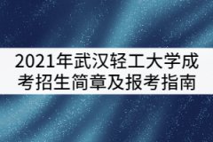 2021年武漢輕工大學成考招生簡章及報考指南