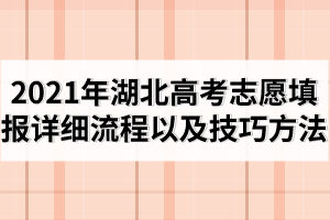 2021年湖北高考志愿填報(bào)詳細(xì)流程以及技巧方法