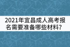 2021年宜昌成人高考報名需要準(zhǔn)備哪些材料？