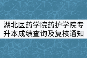 湖北醫(yī)藥學(xué)院藥護學(xué)院2021年普通專升本考試成績查詢及成績復(fù)核通知