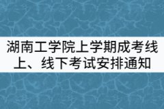 2021年湖南工學(xué)院上學(xué)期成考線上、線下考試安排通知