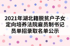 2021年湖北籍脫貧戶子女定向培養(yǎng)法院雇員制書記員單招錄取名單公示