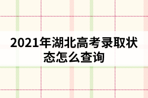 2021年湖北高考錄取狀態(tài)怎么查詢