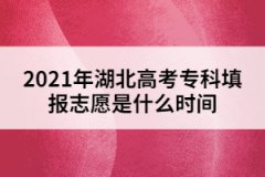 2021年湖北高考專(zhuān)科填報(bào)志愿是什么時(shí)間