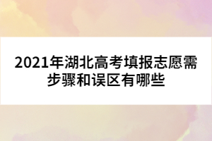 2021年湖北高考填報志愿需步驟和誤區(qū)有哪些