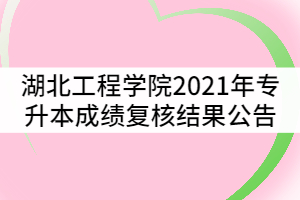 湖北工程學(xué)院2021年專升本成績(jī)復(fù)核結(jié)果公告