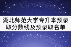 2021年湖北師范大學(xué)專升本考試預(yù)錄取分數(shù)線及預(yù)錄取名單公示