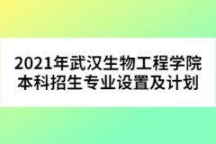 2021年武漢生物工程學(xué)院本科招生專業(yè)設(shè)置及計(jì)劃