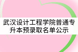 2021年武漢設(shè)計(jì)工程學(xué)院普通專(zhuān)升本預(yù)錄取名單