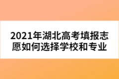 2021年湖北高考填報志愿如何選擇學(xué)校和專業(yè)