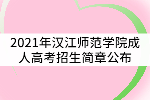 2021年漢江師范學院成人高考招生簡章公布