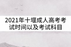 2021年十堰成人高考考試時(shí)間以及考試科目