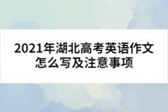 2021年湖北高考英語(yǔ)作文怎么寫(xiě)及注意事項(xiàng)