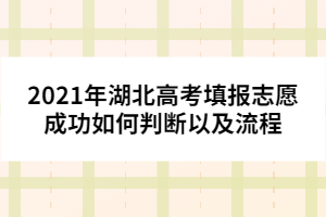 2021年湖北高考填報志愿成功如何判斷以及流程