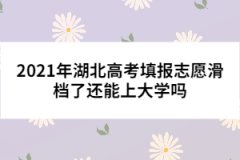 2021年湖北高考填報志愿滑檔了還能上大學(xué)嗎