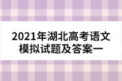 2021年湖北高考語(yǔ)文模擬試題及答案一