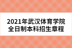 2021年武漢體育學(xué)院全日制本科招生章程