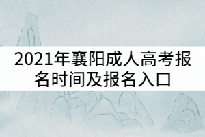 2021年襄陽成人高考報(bào)名時(shí)間及報(bào)名入口