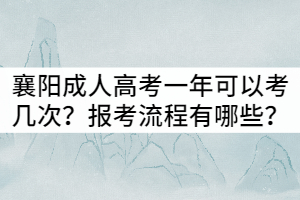 襄陽成人高考一年可以考幾次？報考流程有哪些？