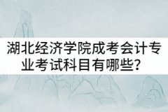 湖北經(jīng)濟(jì)學(xué)院成考會(huì)計(jì)專業(yè)考試科目有哪些？就業(yè)前景怎么樣？