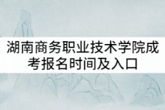 湖南商務(wù)職業(yè)技術(shù)學(xué)院2021年成教報(bào)名時間及入口