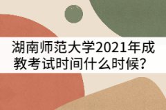 湖南師范大學(xué)2021年成教考試時(shí)間什么時(shí)候？該怎樣備考？