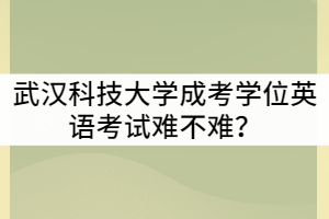 武漢科技大學成考學位英語考試難不難？可以考幾次？