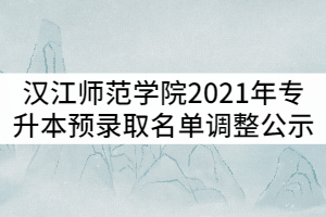 漢江師范學院2021年普通專升本預錄取名單調(diào)整公示