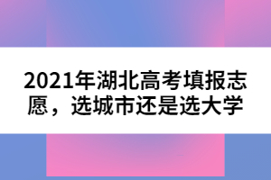 2021年湖北高考填報(bào)志愿，選城市還是選大學(xué)