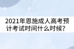 2021年恩施成人高考預(yù)計(jì)考試時(shí)間什么時(shí)候？