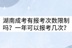 湖南成考有報(bào)考次數(shù)限制嗎？一年可以報(bào)考幾次？