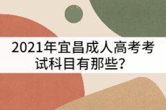 2021年宜昌成人高考考試科目有那些？