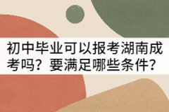 初中畢業(yè)可以報(bào)考湖南成考嗎？要滿足哪些條件？