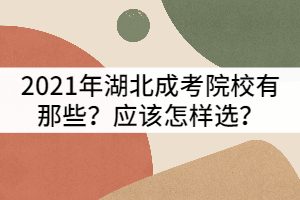 2021年湖北成考院校有那些？應(yīng)該怎樣選？