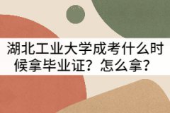 湖北工業(yè)大學(xué)成考什么時候拿畢業(yè)證？怎么拿？