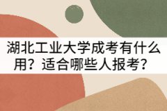 湖北工業(yè)大學(xué)成考有什么用？適合哪些人報(bào)考？