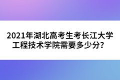 2021年湖北高考生考長江大學(xué)工程技術(shù)學(xué)院需要多少分？