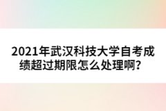 2021年武漢科技大學(xué)自考成績超過期限怎么處理?。?></a></div>
								<div   id=