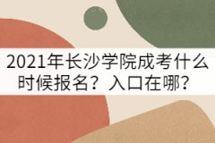 2021年長沙學(xué)院成考什么時(shí)候報(bào)名？入口在哪？